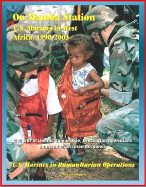 U.S. Marines in Humanitarian Operations: On Mamba Station - U.S. Marines in West Africa, 1990 - 2003, Civil War in Liberia, Samuel Doe, Evacuation Operations, Sharp Edge, Assured Response