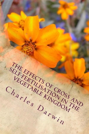 The Effects of Cross and Self-Fertilisation in the Vegetable Kingdom