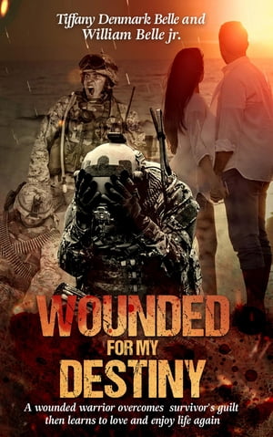 Wounded For My Destiny: A Wounded Warrior Overcomes Survivor's Guilt Manifesting Love【電子書籍】[ Tiffany Denmark ]