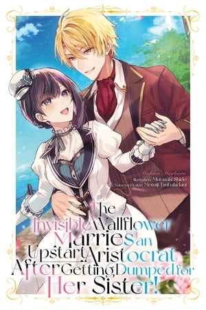 The Invisible Wallflower Marries an Upstart Aristocrat After Getting Dumped for Her Sister! Volume 1