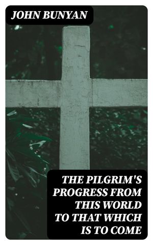 The Pilgrim's Progress from this world to that which is to come Delivered under the similitude of a dream, by John BunyanŻҽҡ[ John Bunyan ]