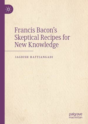 Francis Bacons Skeptical Recipes for New KnowledgeŻҽҡ[ Jagdish Hat...