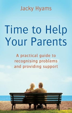 Time To Help Your Parents A practical guide to recognising problems and providing support【電子書籍】[ Jacky Hyams ]