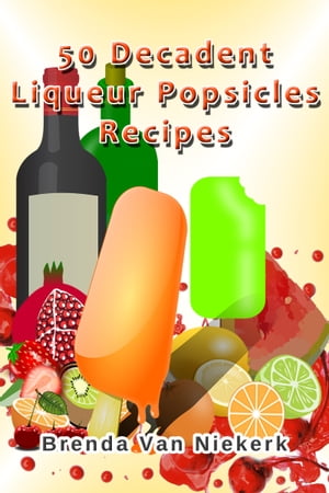 50 Decadent Liqueur Popsicles Recipes【電子書籍】[ Brenda Van Niekerk ]