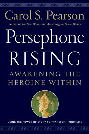 Persephone Rising Awakening the Heroine Within【電子書籍】 Carol S. Pearson