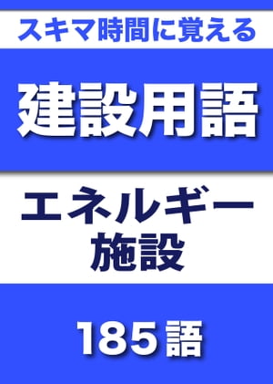 スキマ時間に覚える 建設用語　エネルギー施設編　185語｜用語で学ぶ建設の世界