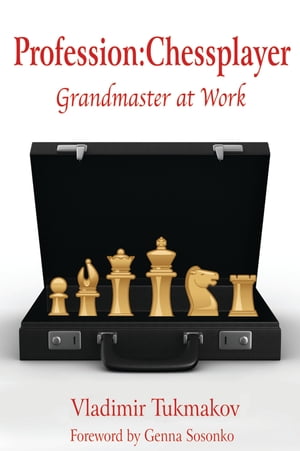 Profession: Chessplayer Grandmaster at Work【電子書籍】 Vladimir Tukmakov