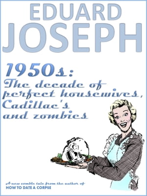 1950s: The Decade of Perfect Housewives, Cadillacs & Zombies