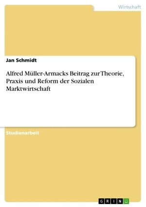 Alfred Müller-Armacks Beitrag zur Theorie, Praxis und Reform der Sozialen Marktwirtschaft