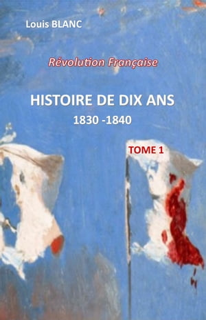 HISTOIRE DE DIX ANS 1830 - 1840 Tome 1 REVOLUTION FRANCAISE【電子書籍】[ LOUIS BLANC ]