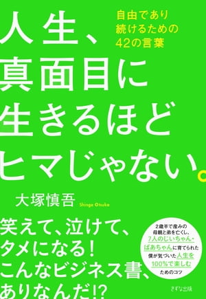 人生 真面目に生きるほどヒマじゃない きずな出版 自由であり続けるための42の言葉【電子書籍】[ 大塚慎吾 ]