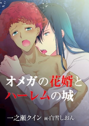 オメガの花婿とハーレムの城【電子書籍】[ 一之瀬クイン ]