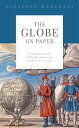 The Globe on Paper Writing Histories of the World in Renaissance Europe and the Americas【電子書籍】 Giuseppe Marcocci