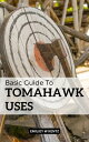 Basic Guide To Tomahawk Uses The Ultimate Guide To Fighting With America 039 s Iconic Weapon Learn Proven Techniques And Strategies To Wield The Tomahawk With Deadly Precision【電子書籍】 Emiliey W Kentz