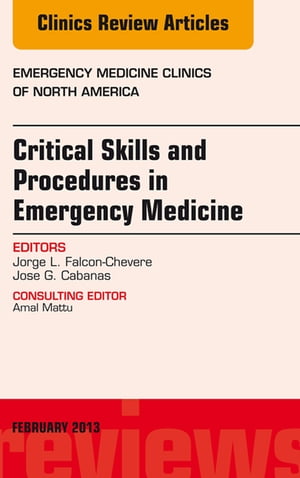 Critical Skills and Procedures in Emergency Medicine, An Issue of Emergency Medicine Clinics【電子書籍】[ Jorge L. Falcon-Chevere, MD ]