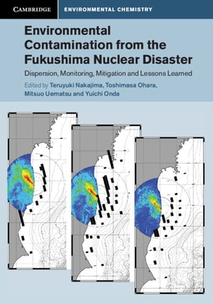 Environmental Contamination from the Fukushima Nuclear Disaster Dispersion, Monitoring, Mitigation and Lessons Learned【電子書籍】