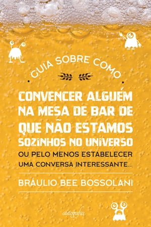 Guia sobre como convencer alguém na mesa de bar que não estamos sozinhos no Universo: ou pelo menos estabelecer uma conversa interessante…