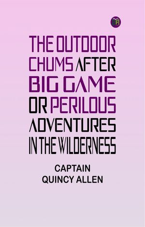 ŷKoboŻҽҥȥ㤨The Outdoor Chums After Big Game; Or, Perilous Adventures in the WildernessŻҽҡ[ CAPTAIN QUINCY ALLEN ]פβǤʤ158ߤˤʤޤ
