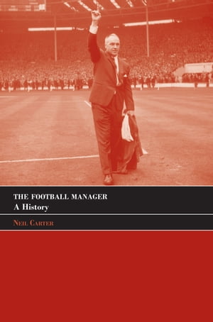 The Football Manager A History【電子書籍】[ Neil Carter ]