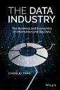 The Data Industry The Business and Economics of Information and Big Data【電子書籍】 Chunlei Tang
