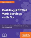 Building RESTful Web services with Go Explore the necessary concepts of REST API development by building few real world services from scratch.【電子書籍】 Naren Yellavula