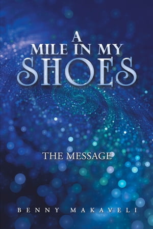 A Mile in My Shoes The Message【電子書籍】[ Benny Makaveli ]