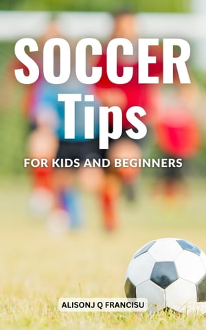 Soccer Tips For Kids And Beginners