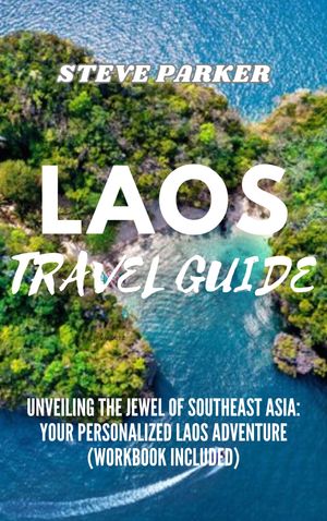 Laos Travel Guide Unveiling the Jewel of Southeast Asia: Your Personalized Laos Adventure (Workb..