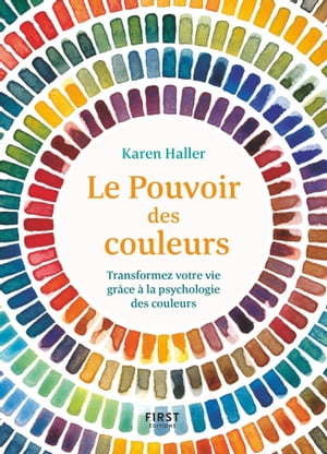 Le Pouvoir des couleurs - Transformez votre vie gr?ce ? la psychologie des couleurs