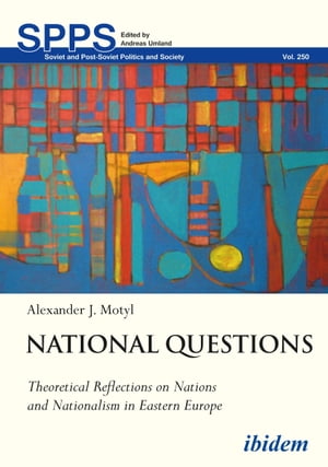 National Questions: Theoretical Reflections on Nations and Nationalism in Eastern Europe【電子書籍】 Alexander Motyl