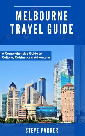 Melbourne Travel Guide A Comprehensive Guide to Culture, Cuisine, and Adventure【電子書籍】[ Ste..