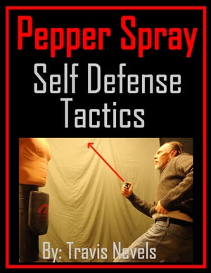 Pepper Spray Self Defense Tactics【電子書籍】 Travis Nevels