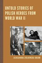 Untold Stories of Polish Heroes from World War II【電子書籍】[ Aleksandra Zi?lkowska-B...