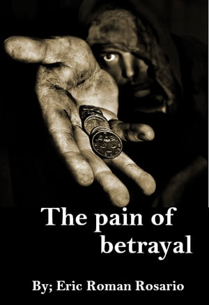 The pain of betrayal how love survives before the knife of betrayal【電子書籍】[ Eric Roman Rosa..