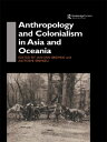 Anthropology and Colonialism in Asia Comparative and Historical Colonialism