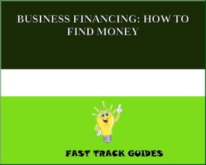 BUSINESS FINANCING: HOW TO FIND MONEY