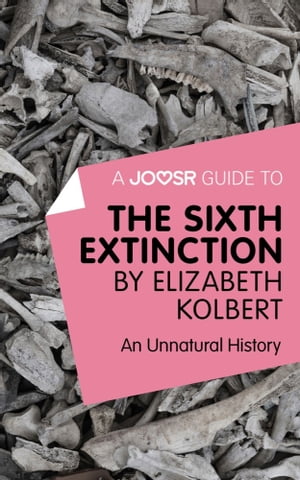 A Joosr Guide to... The Sixth Extinction by Elizabeth Kolbert: An Unnatural History