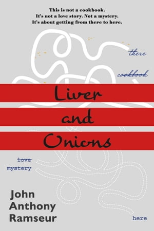 Liver and Onions Getting from there to here【電子書籍】 John Ramseur