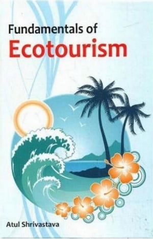 Fundamentals Of Ecotourism【電子書籍】[ Atul Shrivastava ]