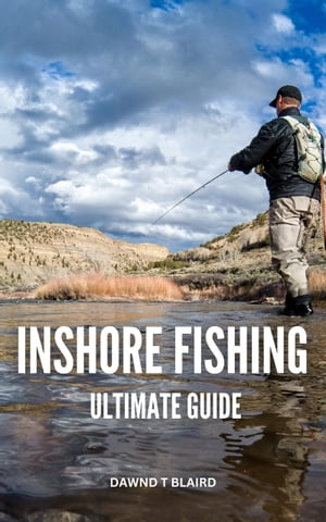 Inshore Fishing Ultimate Guide The Complete Guide To Saltwater Fishing Mastery For Beginners A Manual For Baits, Tackle And Focusing On Saltwater Species Tips For Complete Beginners【電子書籍】 Dawnd T Blaird