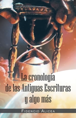 La Cronología De Las Antiguas Escrituras Y Algo Más