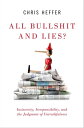 All Bullshit and Lies Insincerity, Irresponsibility, and the Judgment of Untruthfulness【電子書籍】 Chris Heffer