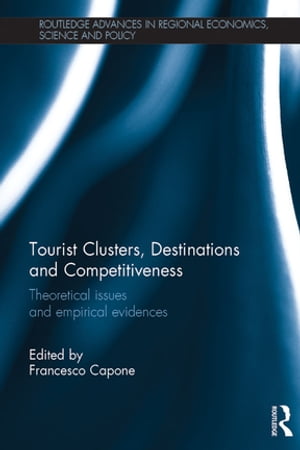 Tourist Clusters, Destinations and Competitiveness Theoretical issues and empirical evidences【電子書籍】