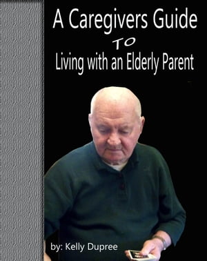 A Caregivers Guide to Living with an Elderly Parent