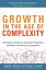 Growth in the Age of Complexity: Steering Your Company to Innovation, Productivity, and Profits in the New Era of Competition