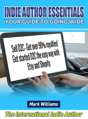 Indie Author Essentials (your guide to going wide) : Sell D2C – get over 90% royalties! Get started D2C the easy way with Shopify and Etsy!