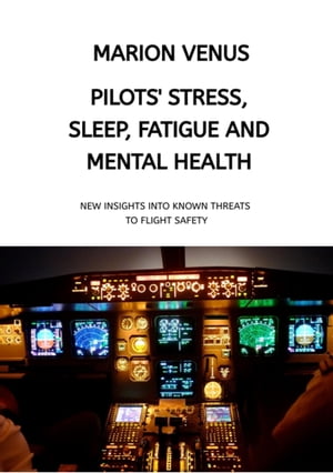 Professional airline Pilots' Stress, Sleep Problems, Fatigue and Mental Health in Terms of Depression, Anxiety, Common Mental Disorders, and Wellbeing in Times of Economic Pressure and Covid19 New Insights into Known Threats to Flight Sa【電子書籍】