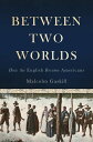 Between Two Worlds How the English Became Americans【電子書籍】 Malcolm Gaskill