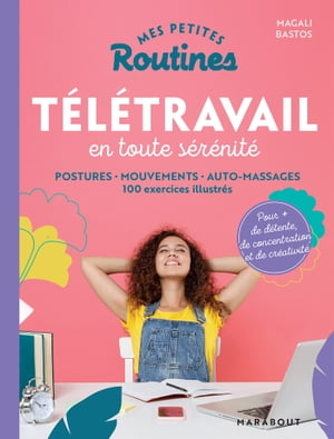 Mes petites routines - T?l?travail en toute s?r?nit? Postures - mouvements - auto-massage 100 exercices illustr?s