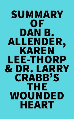 Summary of Dan B. Allender, Karen Lee-Thorp Dr. Larry Crabb 039 s The Wounded Heart【電子書籍】 Everest Media